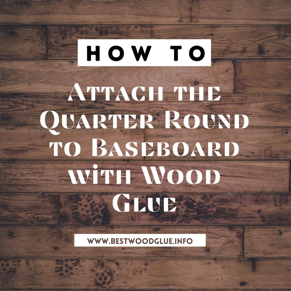 How to Attach the Quarter Round to the Baseboard with Wood Glue