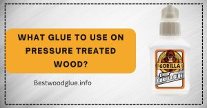 What Glue To Use On Pressure Treated Wood?