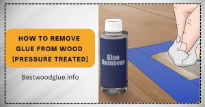 How to Remove Glue from Wood (Pressure Treated)